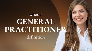General practitioner | what is GENERAL PRACTITIONER meaning