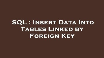 SQL : Insert Data Into Tables Linked by Foreign Key