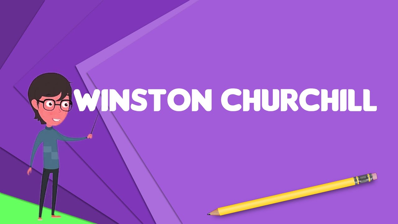What is Winston Churchill?, Explain Winston Churchill, Define Winston Churchill
