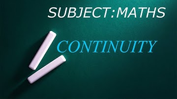 Limits and Derivatives part 4 : CONTINUITY