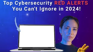 Cybersecurity Experts Warn About These 2024 Red Alerts