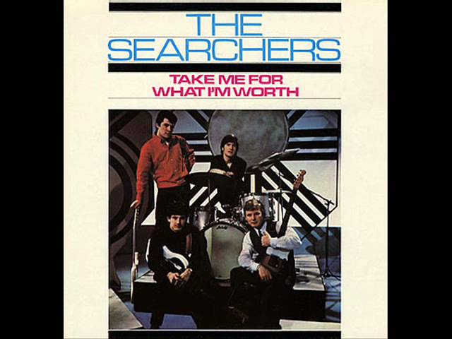 Searchers (The) - Take Me For What I'm Worth