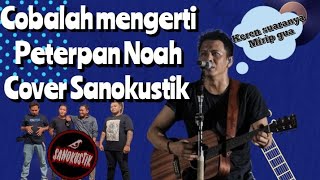 (Suara mirip Ariel Noah) Cobalah mengerti - NOAH (Peterpan) cover Sanokustik