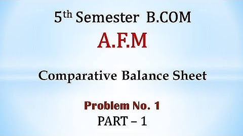 AFM - Comparative Balance Sheet - B.COM - 5 MARKS By Srinath Sir