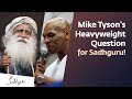 Mike Tyson hits Sadhguru with a heavyweight question!