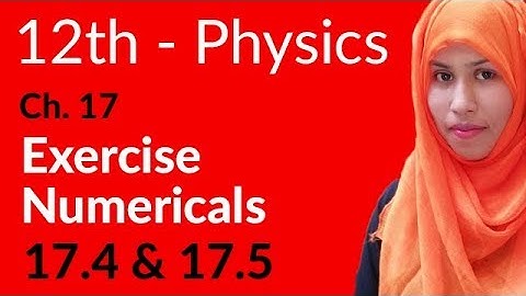 FSc Physics Book 2, Ch 17 - Exercise Numerical 17.4 & 17.5 - 12th Class Physics