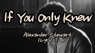 Alexander Stewart - If You Only Knew(Lyrics)