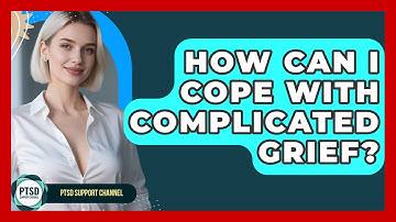 How Can I Cope With Complicated Grief? - PTSD Support Channel