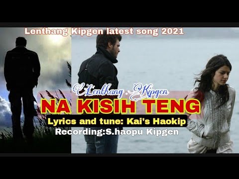 NA KISIH TENG LATTEST 2021LENTHANG KIPGENLYRICSKAKAI HAOKIP