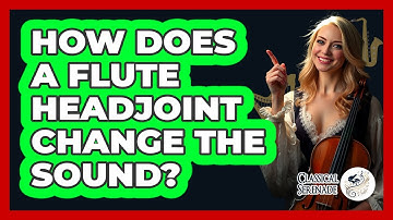 How Does A Flute Headjoint Change The Sound? - Classical Serenade