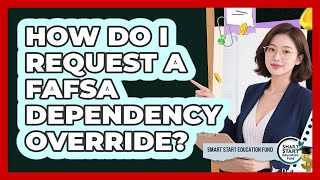 How Do I Request A FAFSA Dependency Override? - Smart Start Education Fund