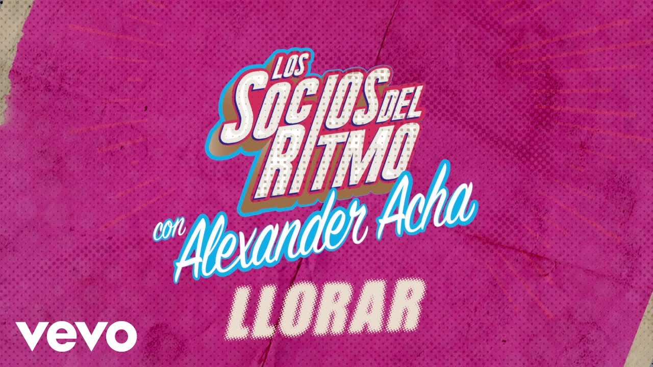 Los Socios Del Ritmo, Alexander Acha - Llorar (LETRA) Los Socios Del Ritmo, Alexander Acha - Llorar (LETRA)