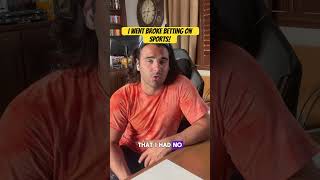 I went broke betting on sports!