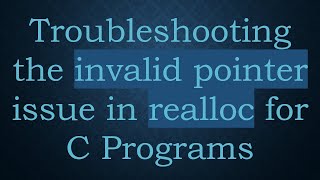 Troubleshooting the invalid pointer issue in realloc for C Programs Information