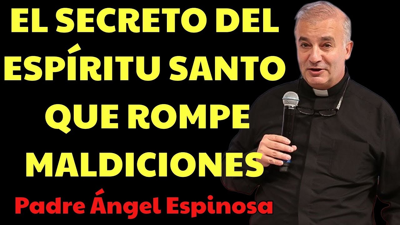 El Secreto del Espíritu Santo que Rompe Maldiciones | padre angel espinosa delos monteros