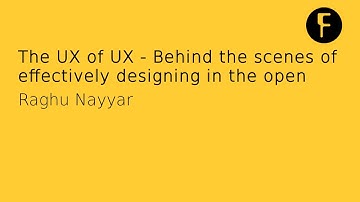 The UX of UX - Behind the scenes of effectively designing in the open - Raghu Nayyar