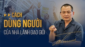 Cách DÙNG NGƯỜI của Nhà Lãnh Đạo Giỏi! | Ngô Minh Tuấn | Học Viện CEO Hà Nội