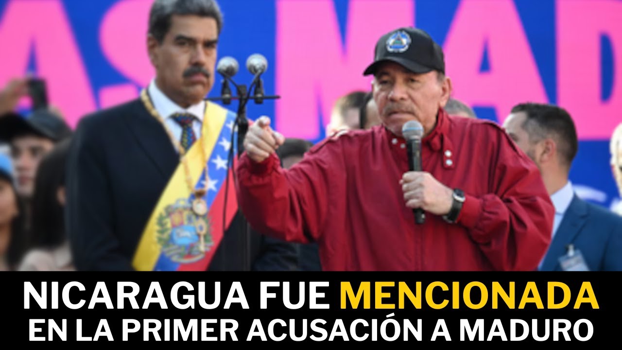 EL NOMBRE DE NICARAGUA SE MENCIONA EN LA PRIMER ACUSACIÓN DE 2020 EN CONTRA DE NICOLAS MADURO