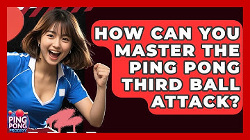 How Can You Master The Ping Pong Third Ball Attack? - Ping Pong Prodigy