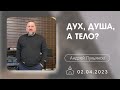 02.04.2023 п.Андрей Лукьянов - Дух, душа, а тело?