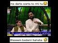 Waseem badami shorts me darta warta to nhi hu waseem badami hahaha 