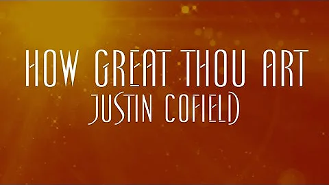 How Great Thou Art - Justin Cofield