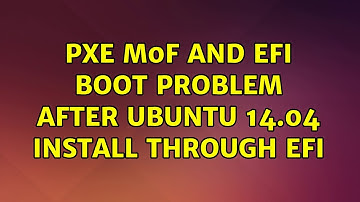 Ubuntu: PXe M0F and efi boot problem after ubuntu 14.04 install through efi