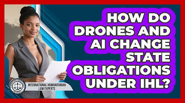 How Do Drones And AI Change State Obligations Under IHL? - International Humanitarian Law Experts
