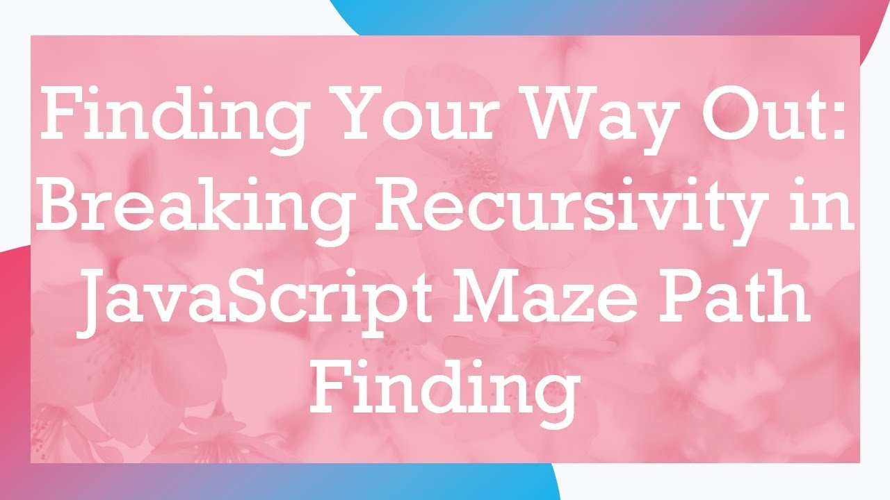 Finding Your Way Out: Breaking Recursivity in JavaScript Maze Path Finding