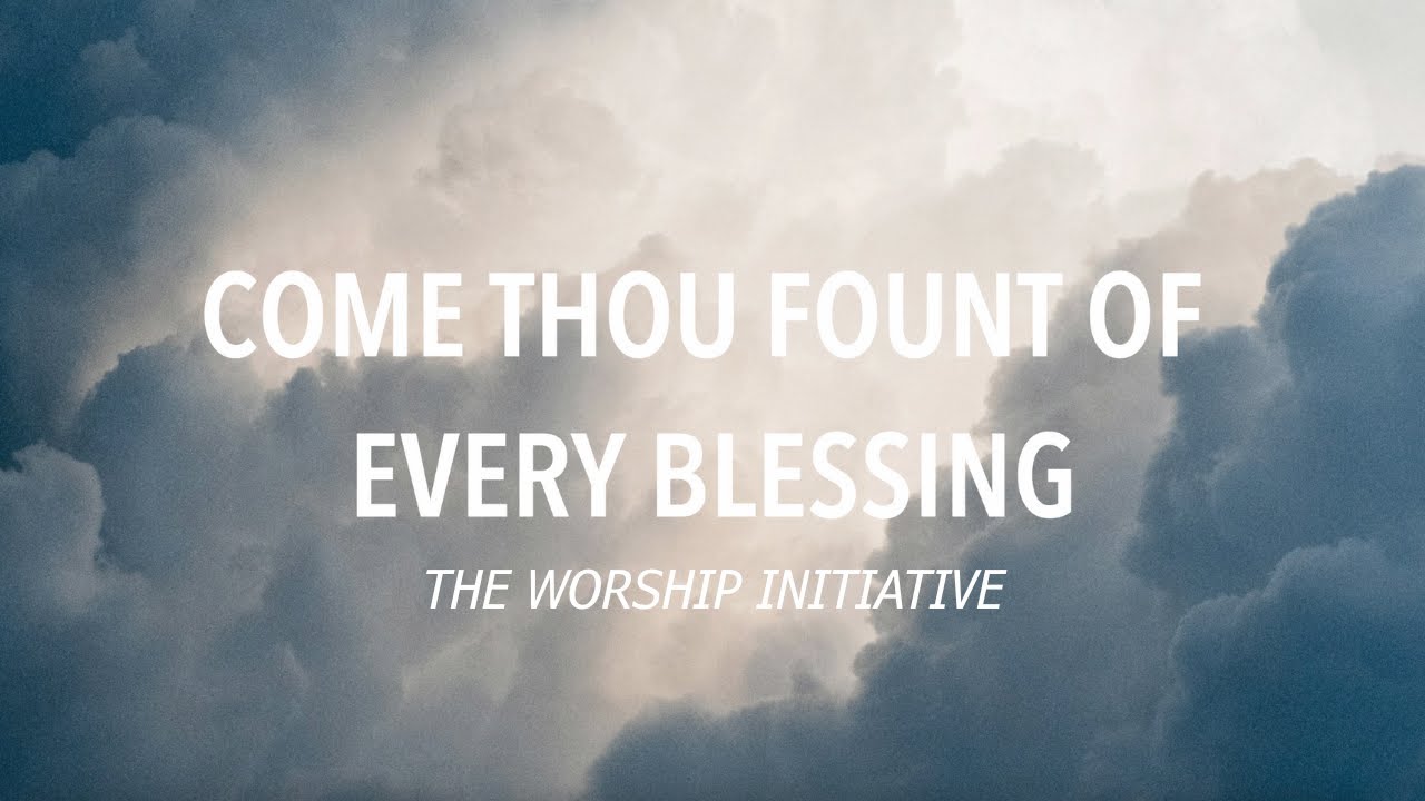 Come Thou Fount Of Every Blessing - The Worship Initiative (Lyric Video ...