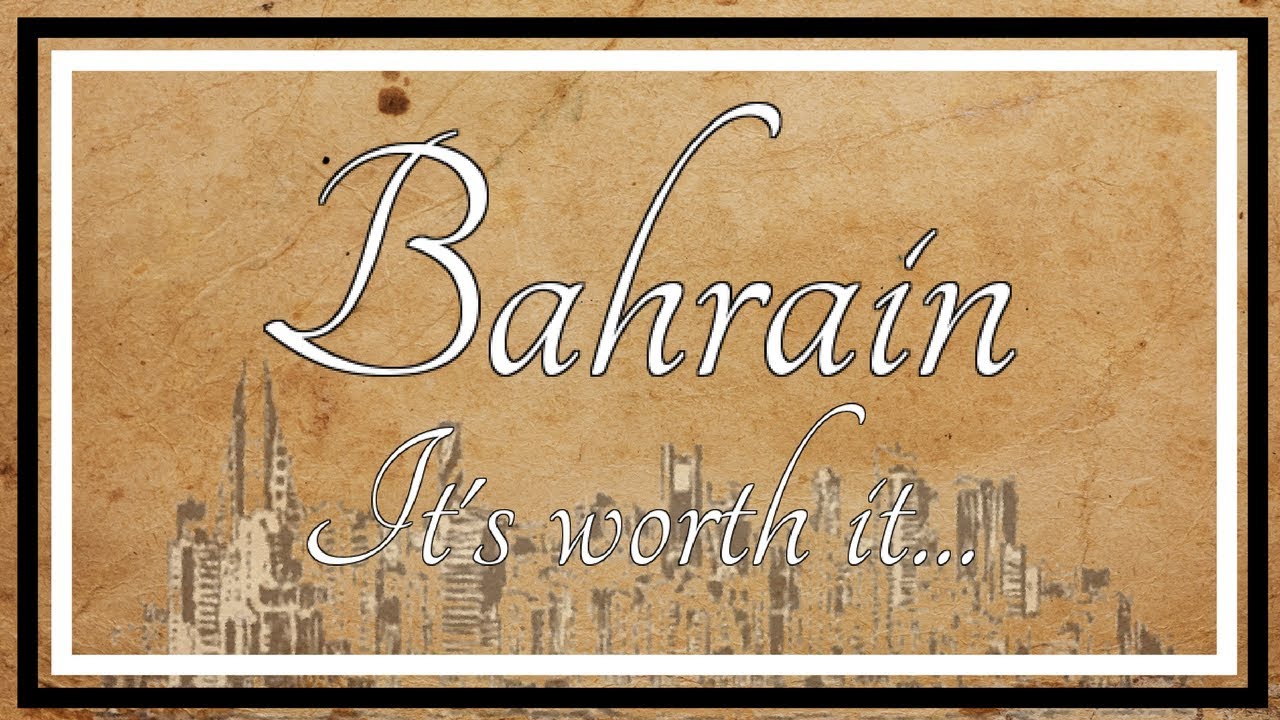 Bahrain...It's worth it...