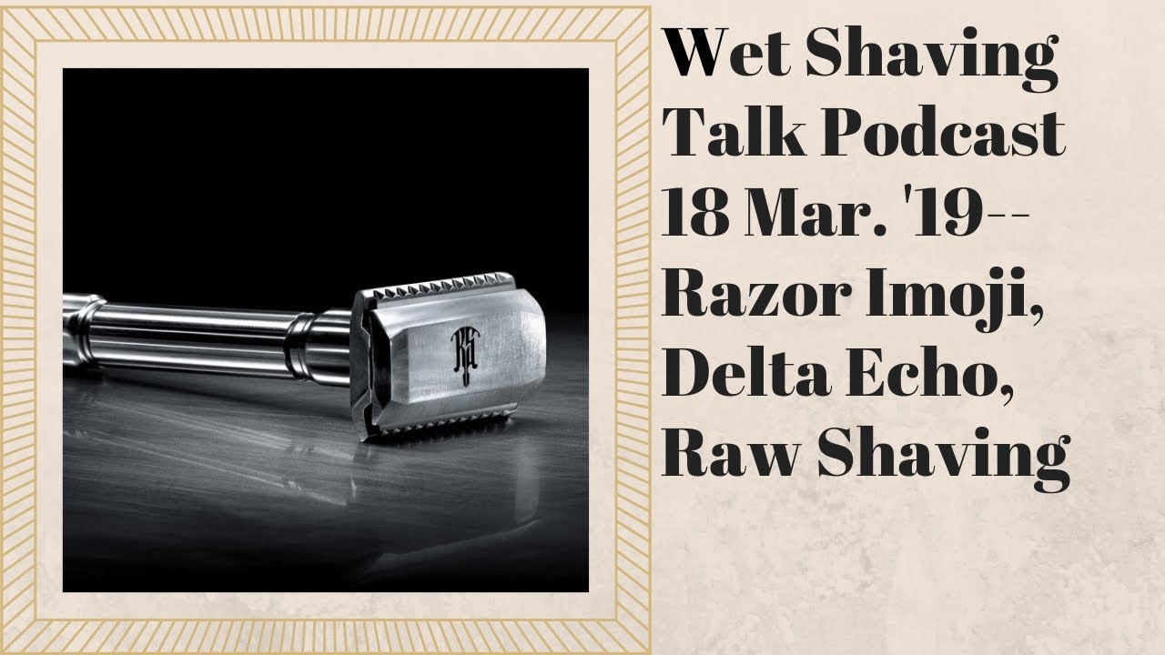 Wet Shaving Talk Podcast - Raw Shaving, Delta Echo, And A Razor Imoji?