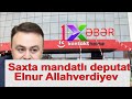Saxta mandatlı deputat – Elnur Allahverdiyev: “Kontakt Home” vergidən necə yayınır?