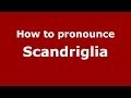 How to pronounce Scandriglia (Italian/Italy) - PronounceNames.com