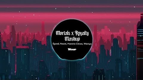 1Hour Mortals x Royalty Mashup - Egzod, Neoni, Maestro - Chives, Warriyo 