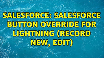 Salesforce: Salesforce Button Override for Lightning (Record New, Edit)