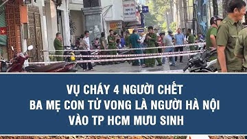 Vụ cháy 4 người chết: Ba mẹ con tử vong là người Hà Nội vào TP HCM mưu sinh