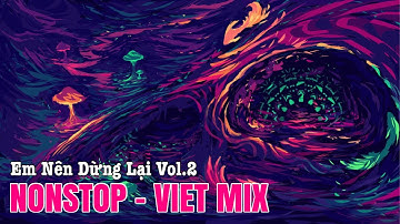 Nonstop - Việt Mix 2022 - Em Nên Dừng Lại Remix Vol.2 - DJ Tuấn Anh Official