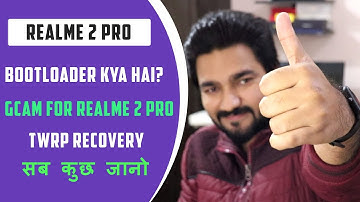 What is Bootloader, Google Camera on RealMe 2 PRO, TWRP Recovery