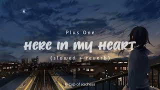 plus one - here in my heart (slowed + reverb) (lyrics)