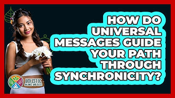 How Do Universal Messages Guide Your Path Through Synchronicity? - Holistic Balance And Bliss
