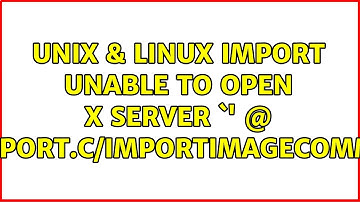 Unix & Linux: import: unable to open X server `