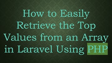 How to Easily Retrieve the Top Values from an Array in Laravel Using PHP