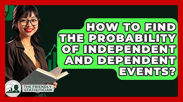 How To Find The Probability Of Independent And Dependent Events? - The Friendly Statistician