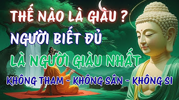 Phật Dạy: Người Biết Đủ Là Người Giàu Nhất, Không Tham - Không Sân - Không Si