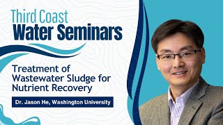 Electrochemical Nutrient Recovery from Wastewater Sludge with Dr. Jason He | Third Coast Seminars