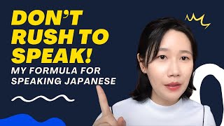 My formula for speaking Japanese: DON'T RUSH TO SPEAK+Apr Report