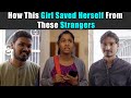 How this girl saved herself from these strangers  rohit r gaba