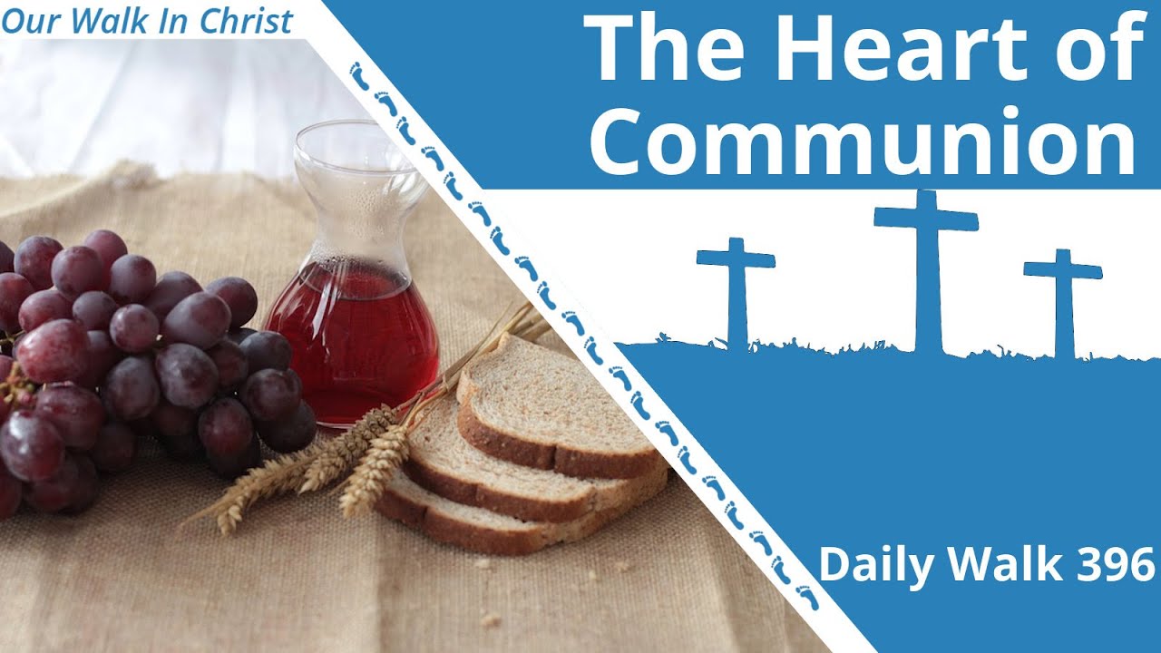 The Heart of Communion | Daily Walk 396 - YouTube
