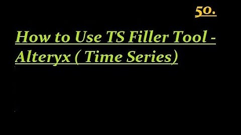How to Use TS Filler Tool - Alteryx ( Time Series)